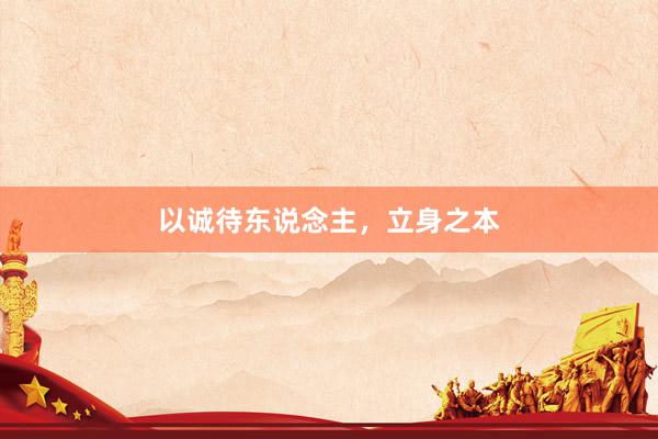 以诚待东说念主,立身之本