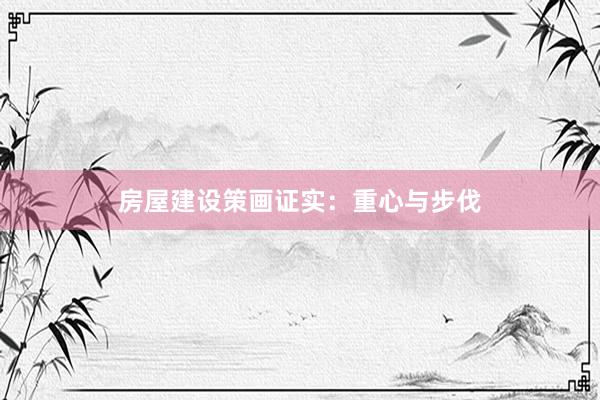 房屋建设策画证实：重心与步伐