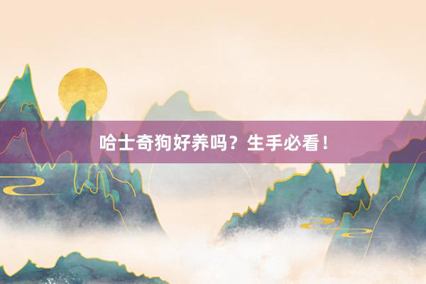 哈士奇狗好养吗？生手必看！